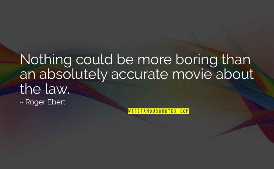 Roger That Movie Quotes By Roger Ebert: Nothing could be more boring than an absolutely