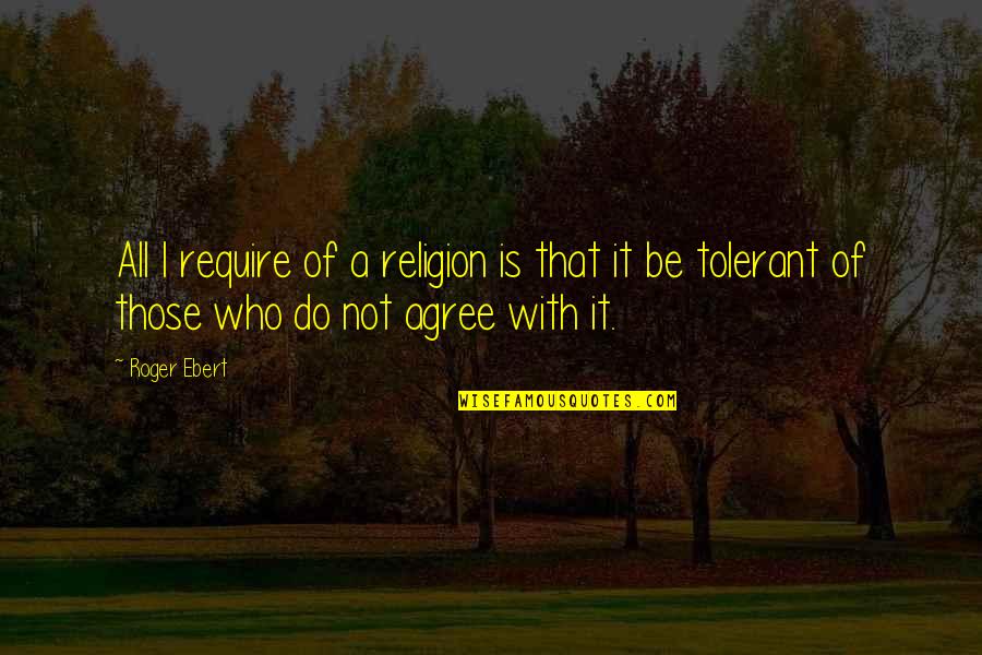 Roger That Quotes By Roger Ebert: All I require of a religion is that