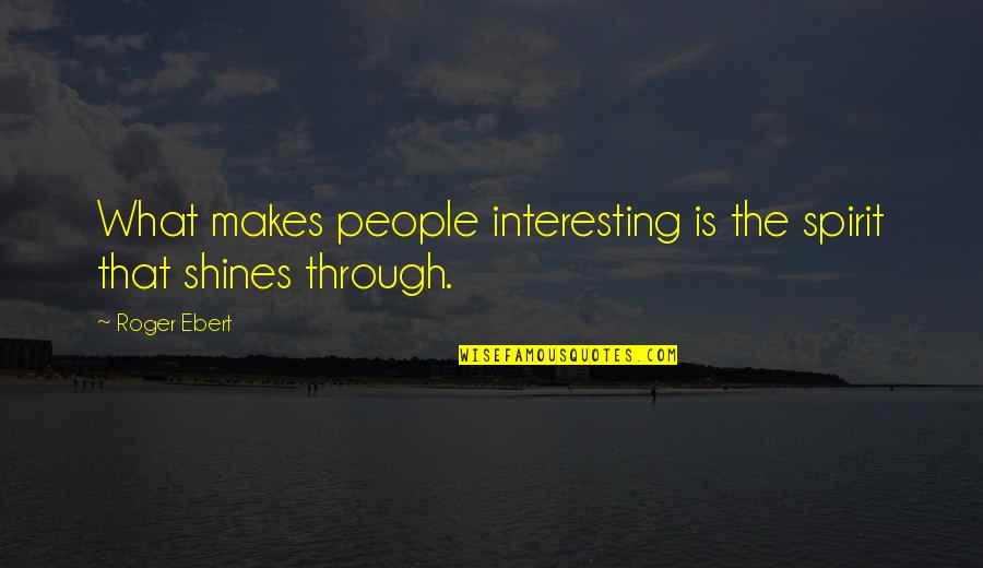 Roger That Quotes By Roger Ebert: What makes people interesting is the spirit that