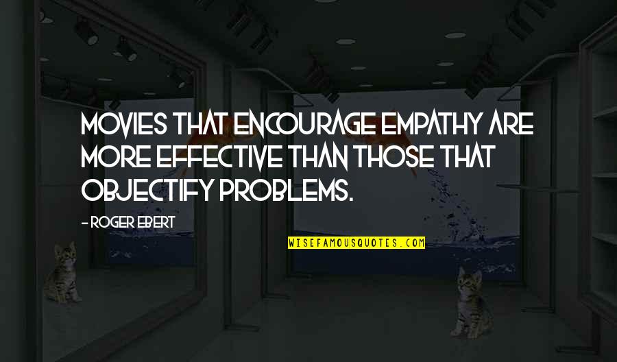 Roger That Quotes By Roger Ebert: Movies that encourage empathy are more effective than