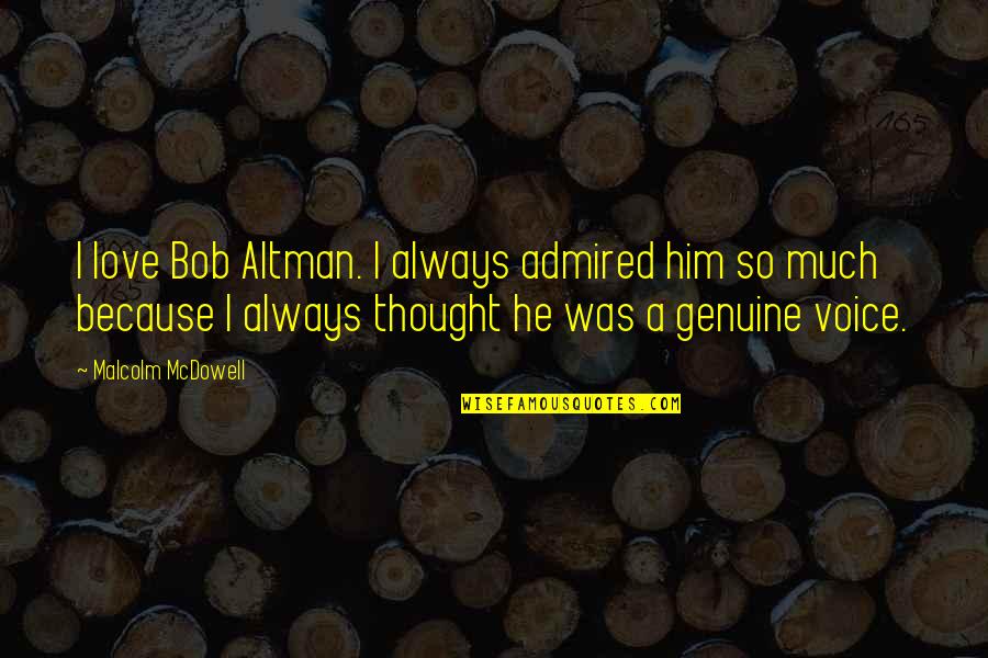Roger The Alien Quotes By Malcolm McDowell: I love Bob Altman. I always admired him