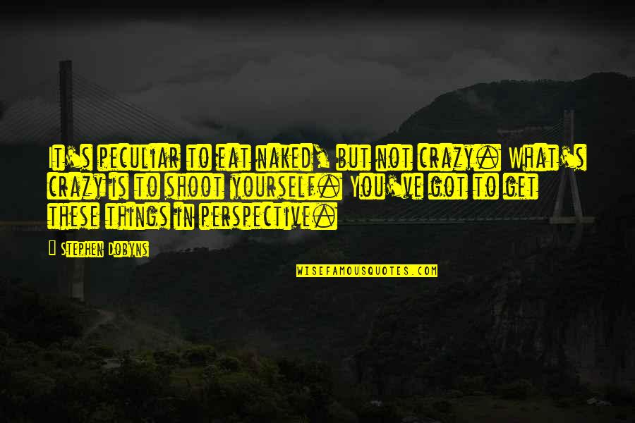 Roger Van Zant Quotes By Stephen Dobyns: It's peculiar to eat naked, but not crazy. Roger Van Zant Quotes By Stephen Dobyns: It's peculiar to eat naked, but not crazy.