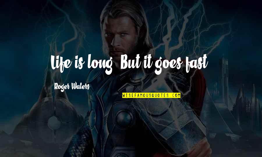 Roger Waters Quotes By Roger Waters: Life is long. But it goes fast. Roger Waters Quotes By Roger Waters: Life is long. But it goes fast.
