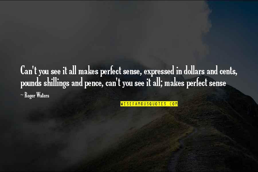 Roger Waters Quotes By Roger Waters: Can't you see it all makes perfect sense, Roger Waters Quotes By Roger Waters: Can't you see it all makes perfect sense,