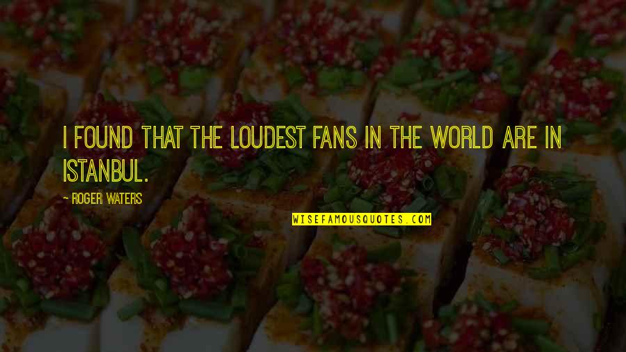 Roger Waters Quotes By Roger Waters: I found that the loudest fans in the Roger Waters Quotes By Roger Waters: I found that the loudest fans in the