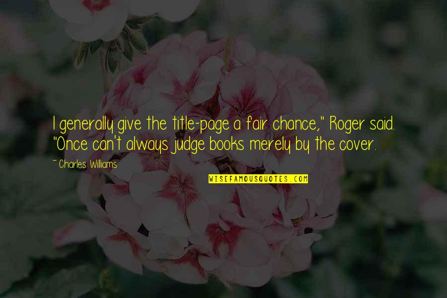 Roger Williams Quotes By Charles Williams: I generally give the title-page a fair chance," Roger Williams Quotes By Charles Williams: I generally give the title-page a fair chance,"