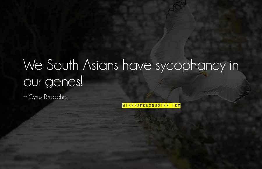 Roger Williams Quotes By Cyrus Broacha: We South Asians have sycophancy in our genes! Roger Williams Quotes By Cyrus Broacha: We South Asians have sycophancy in our genes!