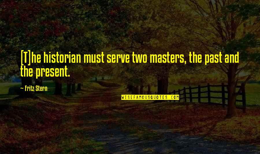 Roger Williams Quotes By Fritz Stern: [T]he historian must serve two masters, the past
