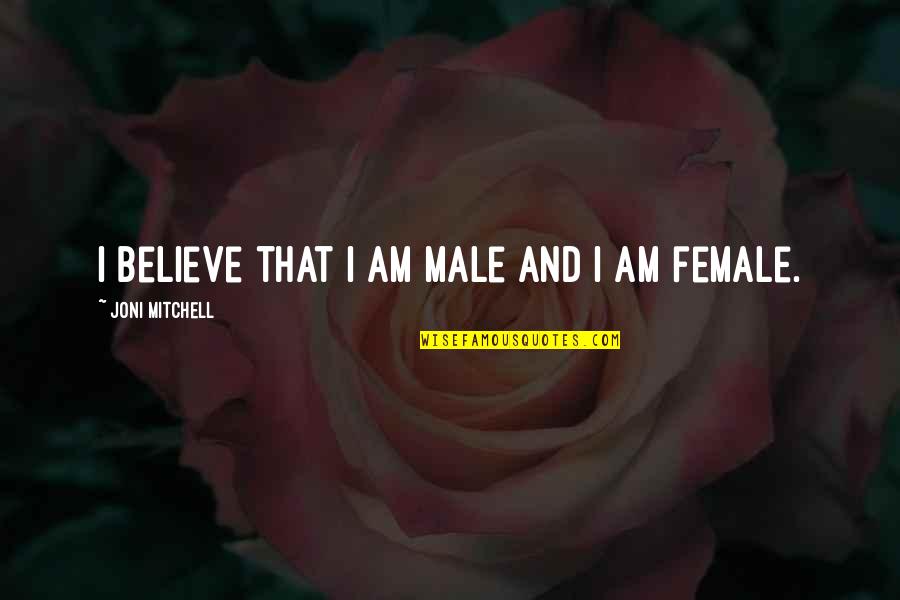 Roger Williams Quotes By Joni Mitchell: I believe that I am male and I Roger Williams Quotes By Joni Mitchell: I believe that I am male and I