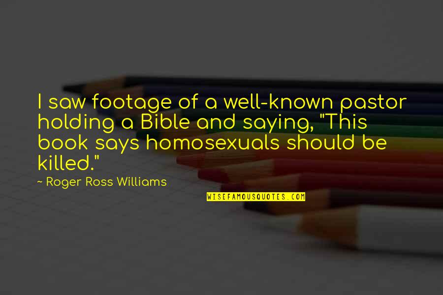 Roger Williams Quotes By Roger Ross Williams: I saw footage of a well-known pastor holding Roger Williams Quotes By Roger Ross Williams: I saw footage of a well-known pastor holding