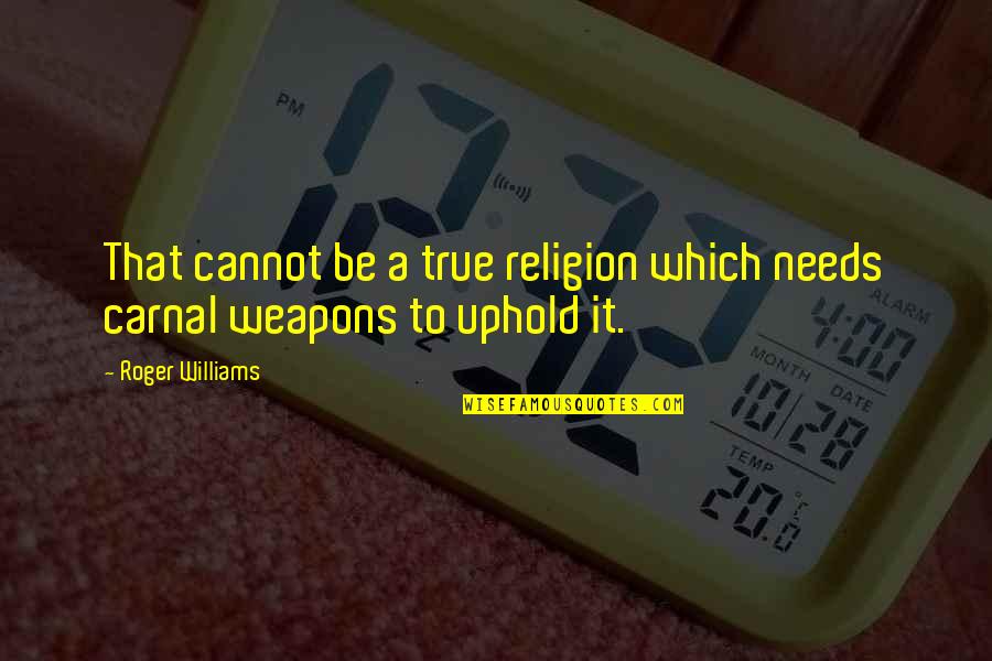 Roger Williams Quotes By Roger Williams: That cannot be a true religion which needs