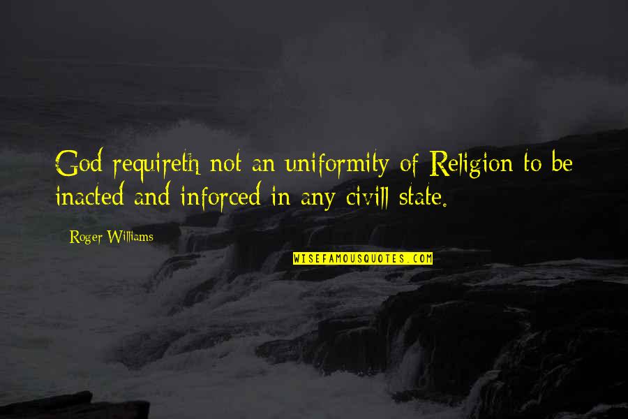 Roger Williams Quotes By Roger Williams: God requireth not an uniformity of Religion to Roger Williams Quotes By Roger Williams: God requireth not an uniformity of Religion to