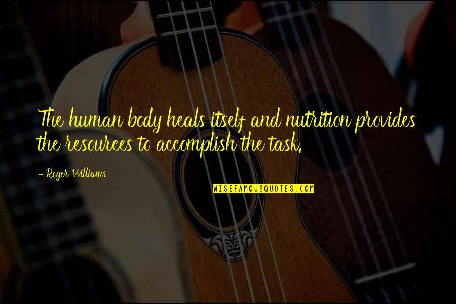 Roger Williams Quotes By Roger Williams: The human body heals itself and nutrition provides Roger Williams Quotes By Roger Williams: The human body heals itself and nutrition provides
