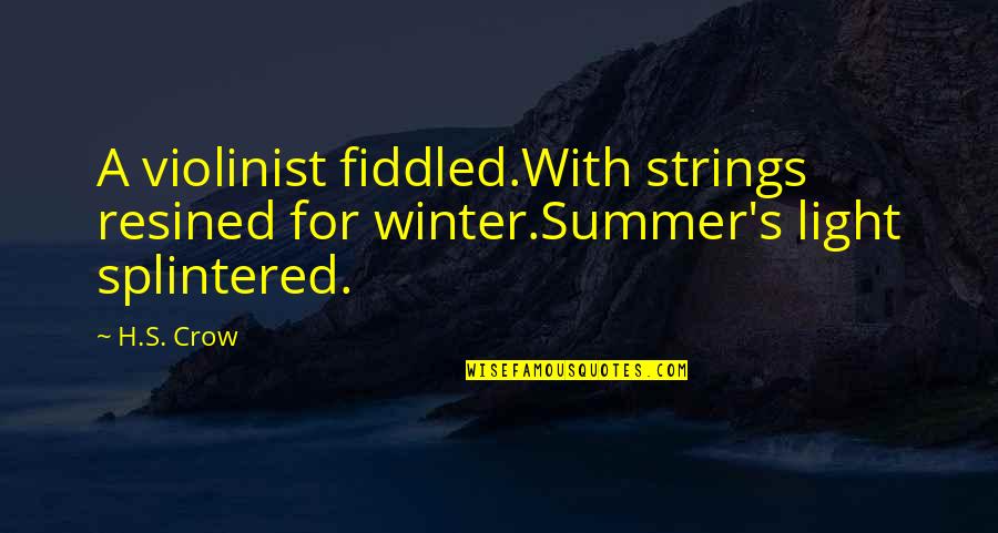 Roger Williams Religious Tolerance Quotes By H.S. Crow: A violinist fiddled.With strings resined for winter.Summer's light