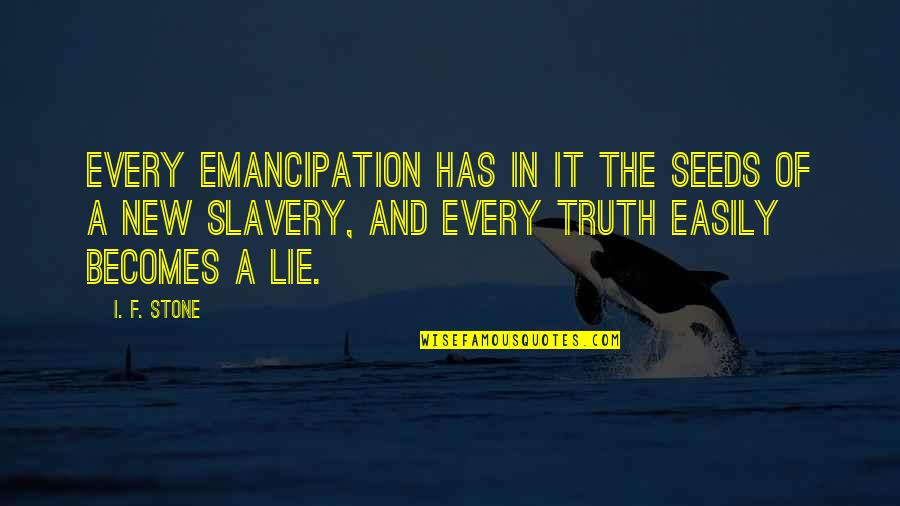 Roger Williams Religious Tolerance Quotes By I. F. Stone: Every emancipation has in it the seeds of