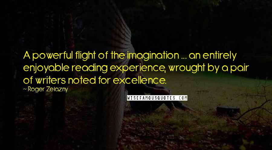 Roger Zelazny quotes: A powerful flight of the imagination ... an entirely enjoyable reading experience, wrought by a pair of writers noted for excellence.