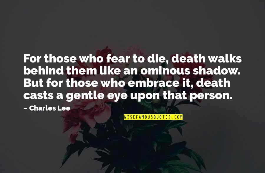 Rogerhub Quotes By Charles Lee: For those who fear to die, death walks Rogerhub Quotes By Charles Lee: For those who fear to die, death walks