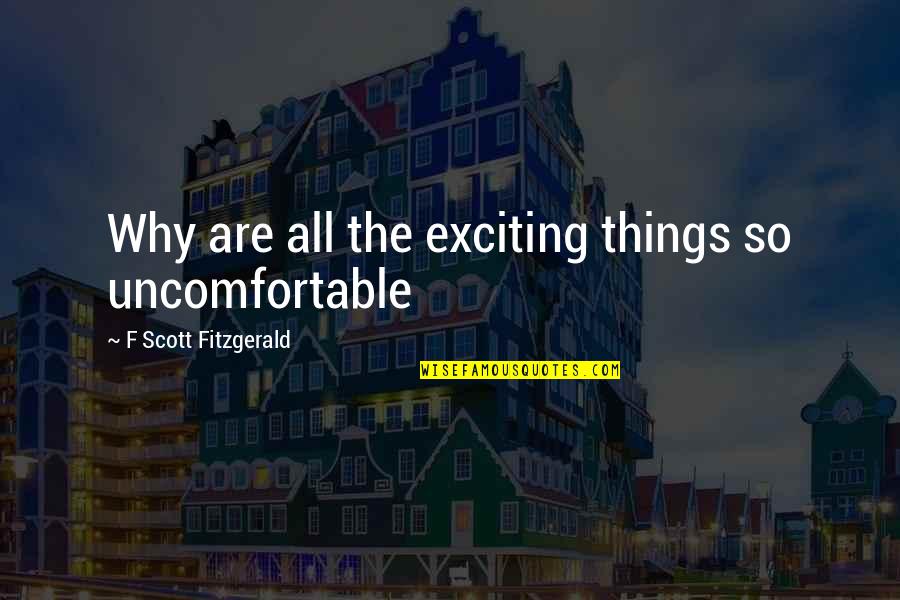 Rogering Quotes By F Scott Fitzgerald: Why are all the exciting things so uncomfortable Rogering Quotes By F Scott Fitzgerald: Why are all the exciting things so uncomfortable