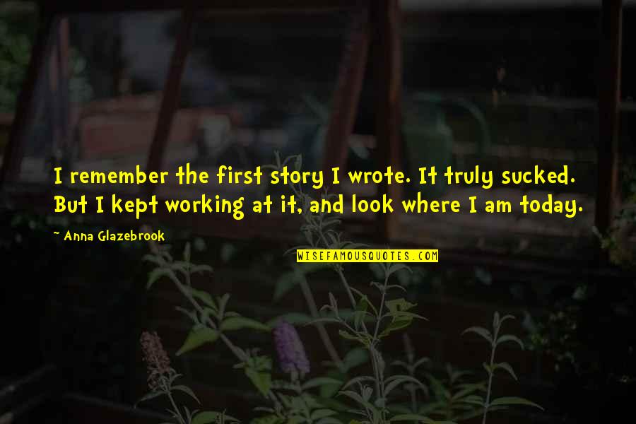 Rogero And Arlington Quotes By Anna Glazebrook: I remember the first story I wrote. It Rogero And Arlington Quotes By Anna Glazebrook: I remember the first story I wrote. It