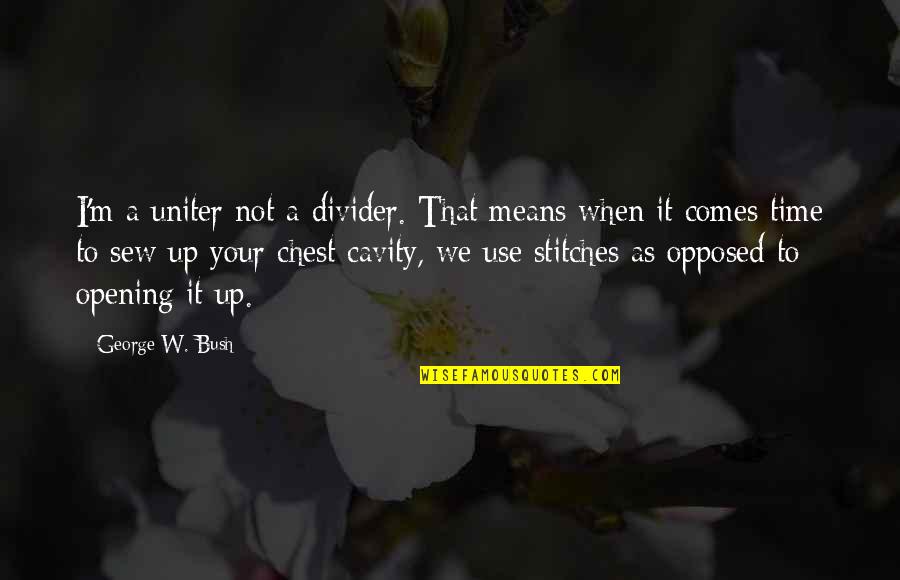 Rogero Downgrader Quotes By George W. Bush: I'm a uniter not a divider. That means Rogero Downgrader Quotes By George W. Bush: I'm a uniter not a divider. That means