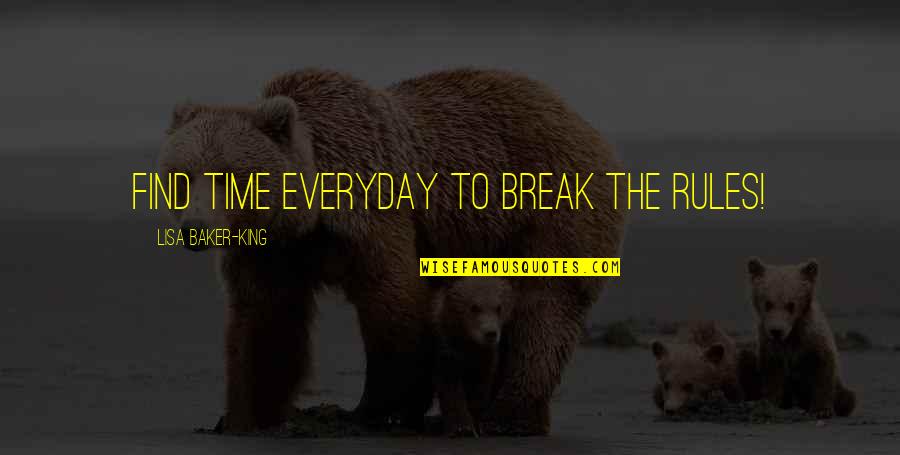 Rogero Downgrader Quotes By Lisa Baker-King: Find time everyday to break the rules! Rogero Downgrader Quotes By Lisa Baker-King: Find time everyday to break the rules!