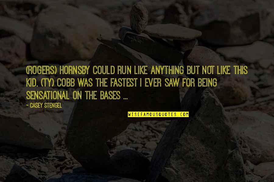 Rogers Hornsby Quotes By Casey Stengel: (Rogers) Hornsby could run like anything but not Rogers Hornsby Quotes By Casey Stengel: (Rogers) Hornsby could run like anything but not