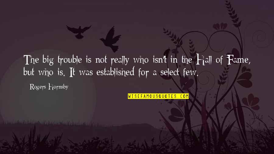 Rogers Hornsby Quotes By Rogers Hornsby: The big trouble is not really who isn't Rogers Hornsby Quotes By Rogers Hornsby: The big trouble is not really who isn't