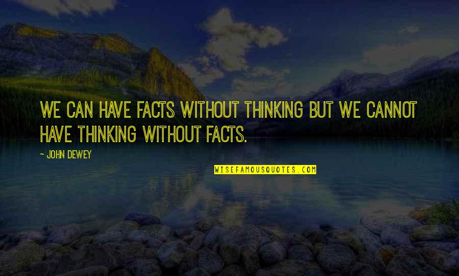 Roggeri Art Quotes By John Dewey: We can have facts without thinking but we