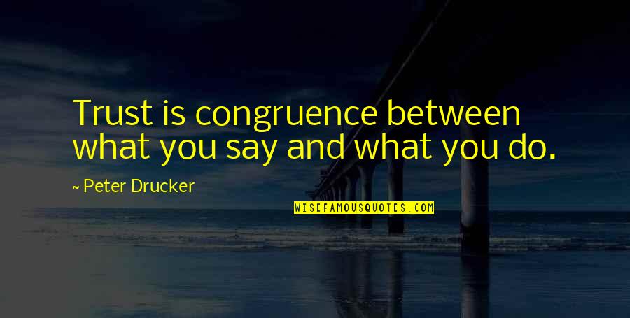 Roggeri Art Quotes By Peter Drucker: Trust is congruence between what you say and Roggeri Art Quotes By Peter Drucker: Trust is congruence between what you say and