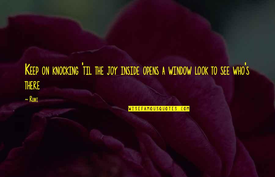 Rogier Deposition Quotes By Rumi: Keep on knocking 'til the joy inside opens