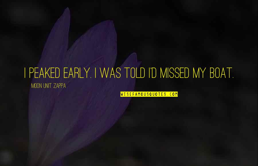 Rogier Donker Quotes By Moon Unit Zappa: I peaked early. I was told I'd missed