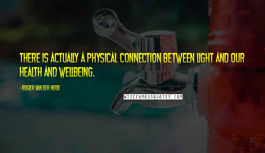 Rogier Van Der Heide quotes: There is actually a physical connection between light and our health and wellbeing.