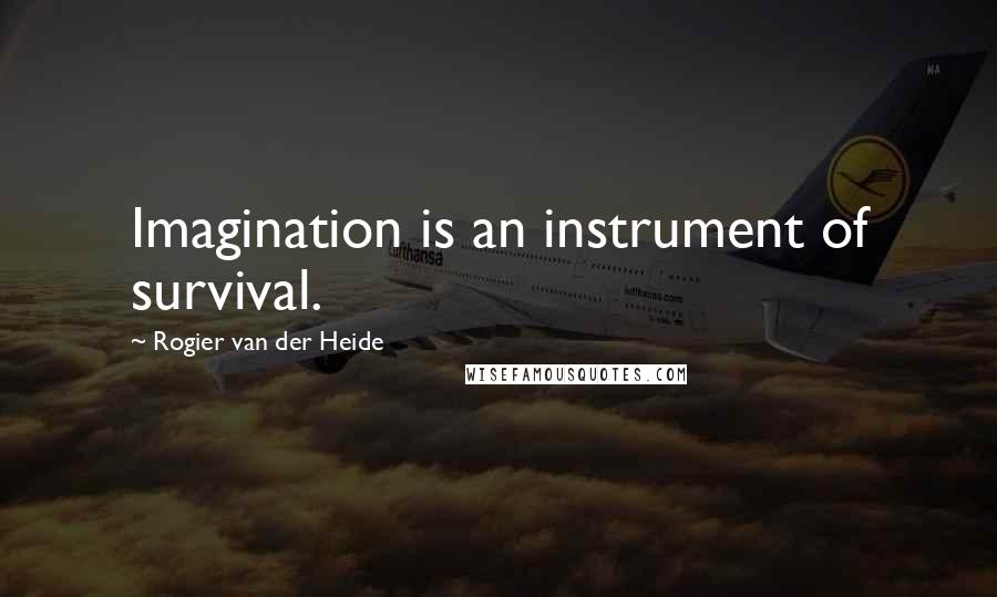 Rogier Van Der Heide quotes: Imagination is an instrument of survival.