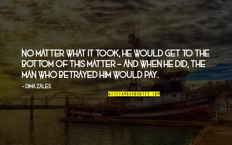 Rogina Fifer Quotes By Dima Zales: No matter what it took, he would get Rogina Fifer Quotes By Dima Zales: No matter what it took, he would get