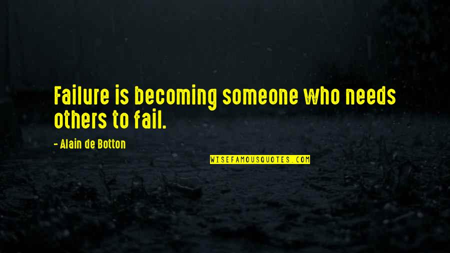Roginski Chan Quotes By Alain De Botton: Failure is becoming someone who needs others to Roginski Chan Quotes By Alain De Botton: Failure is becoming someone who needs others to