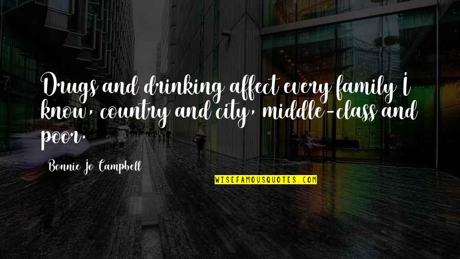 Roginski Chan Quotes By Bonnie Jo Campbell: Drugs and drinking affect every family I know, Roginski Chan Quotes By Bonnie Jo Campbell: Drugs and drinking affect every family I know,