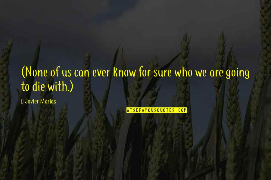 Roginski Chan Quotes By Javier Marias: (None of us can ever know for sure