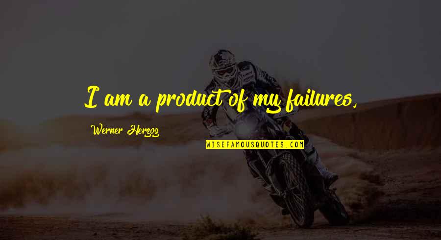 Roginski Chan Quotes By Werner Herzog: I am a product of my failures, Roginski Chan Quotes By Werner Herzog: I am a product of my failures,
