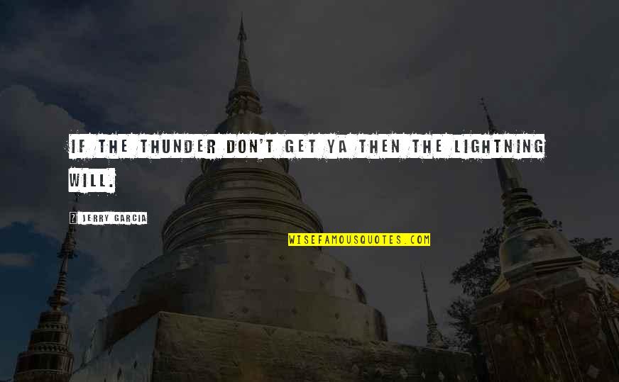 Rogiscal Quotes By Jerry Garcia: If the thunder don't get ya then the Rogiscal Quotes By Jerry Garcia: If the thunder don't get ya then the