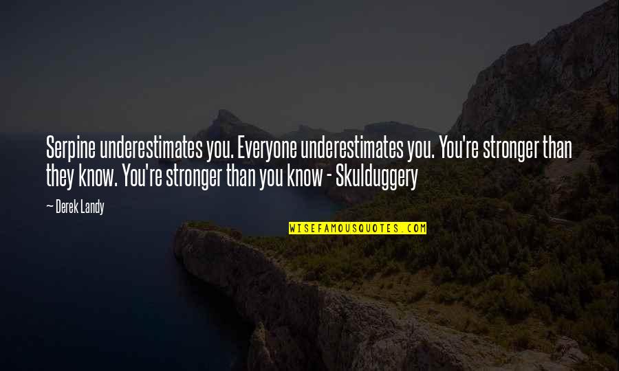 Rognan Hotell Quotes By Derek Landy: Serpine underestimates you. Everyone underestimates you. You're stronger