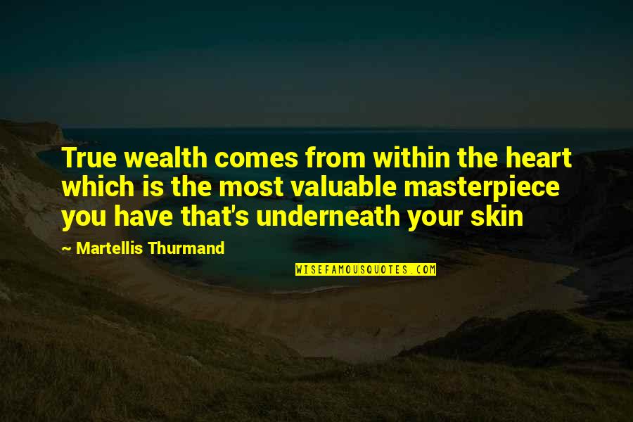Rognan Kommune Quotes By Martellis Thurmand: True wealth comes from within the heart which