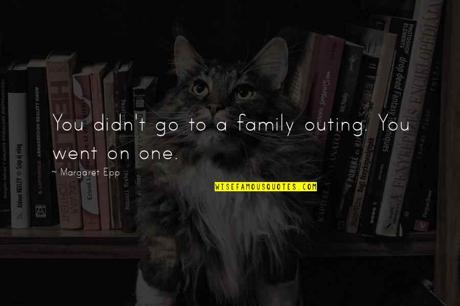Rogness Coffee Quotes By Margaret Epp: You didn't go to a family outing. You Rogness Coffee Quotes By Margaret Epp: You didn't go to a family outing. You