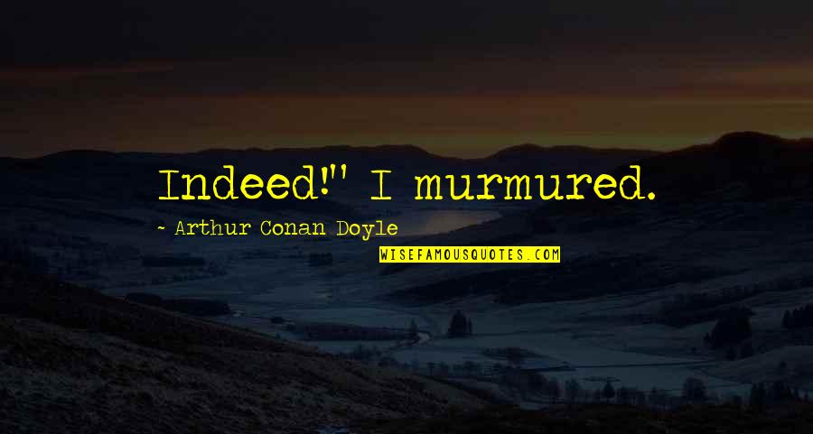 Rogosheske Law Quotes By Arthur Conan Doyle: Indeed!" I murmured. Rogosheske Law Quotes By Arthur Conan Doyle: Indeed!" I murmured.