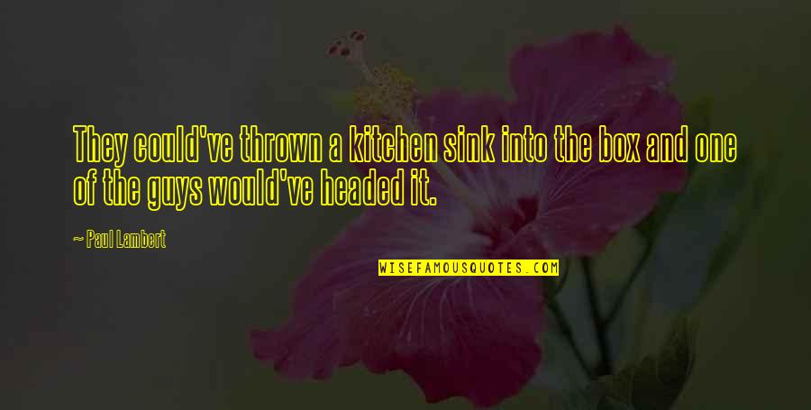 Rogosheske Law Quotes By Paul Lambert: They could've thrown a kitchen sink into the Rogosheske Law Quotes By Paul Lambert: They could've thrown a kitchen sink into the