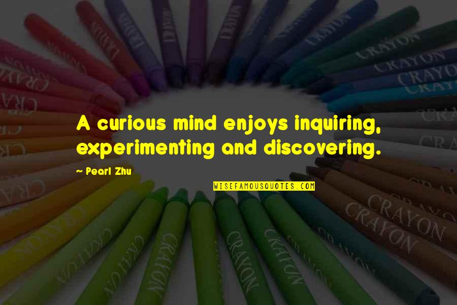 Rogowska Anna Quotes By Pearl Zhu: A curious mind enjoys inquiring, experimenting and discovering.