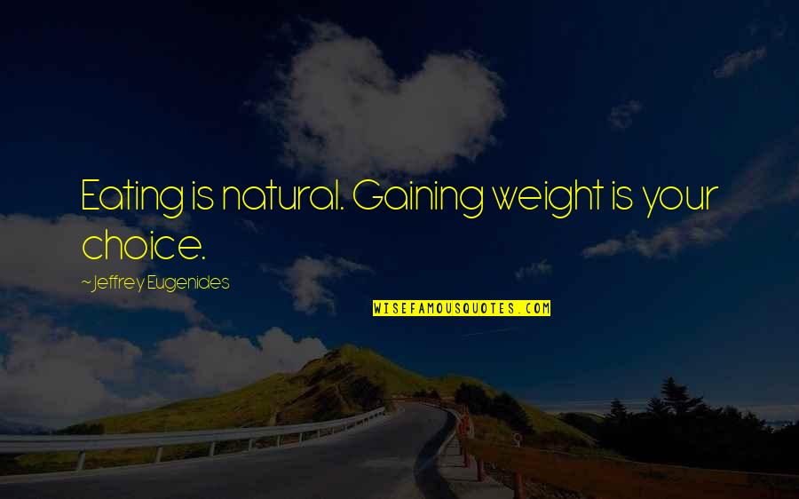 Rogozin Kids Quotes By Jeffrey Eugenides: Eating is natural. Gaining weight is your choice. Rogozin Kids Quotes By Jeffrey Eugenides: Eating is natural. Gaining weight is your choice.