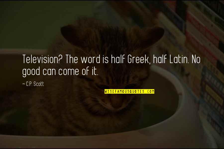 Rogrammers Quotes By C.P. Scott: Television? The word is half Greek, half Latin.