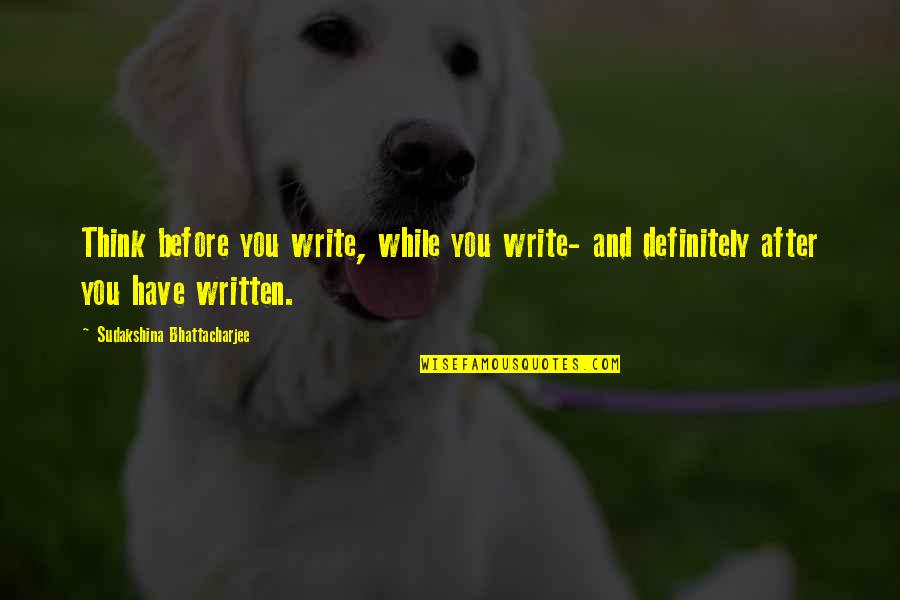 Rogress Quotes By Sudakshina Bhattacharjee: Think before you write, while you write- and