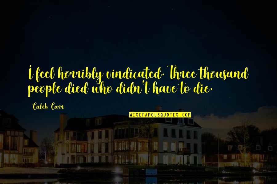 Rogue American Quotes By Caleb Carr: I feel horribly vindicated. Three thousand people died