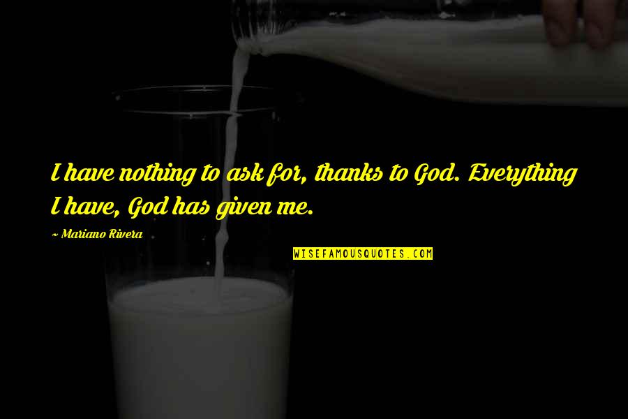 Rogue American Quotes By Mariano Rivera: I have nothing to ask for, thanks to